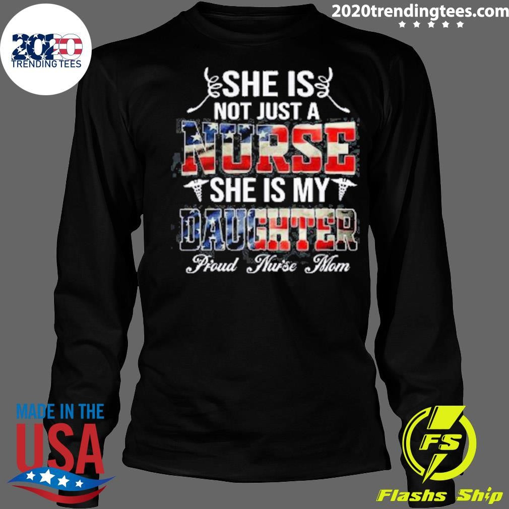 She Is Not Just A Nurse She Is My Daughter Proud Nurse Mom Shirt