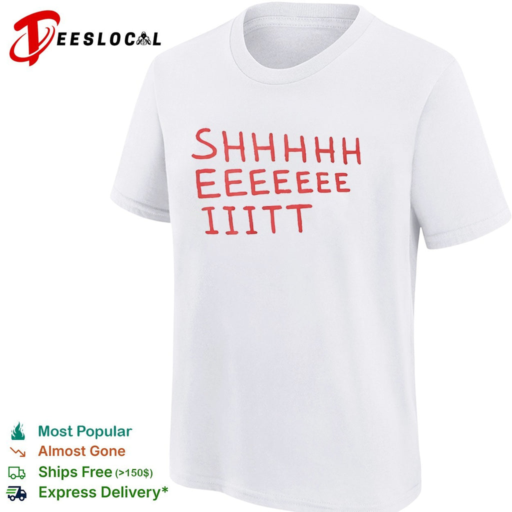 Shhhhh Eeeeee Iiitt Shirt
