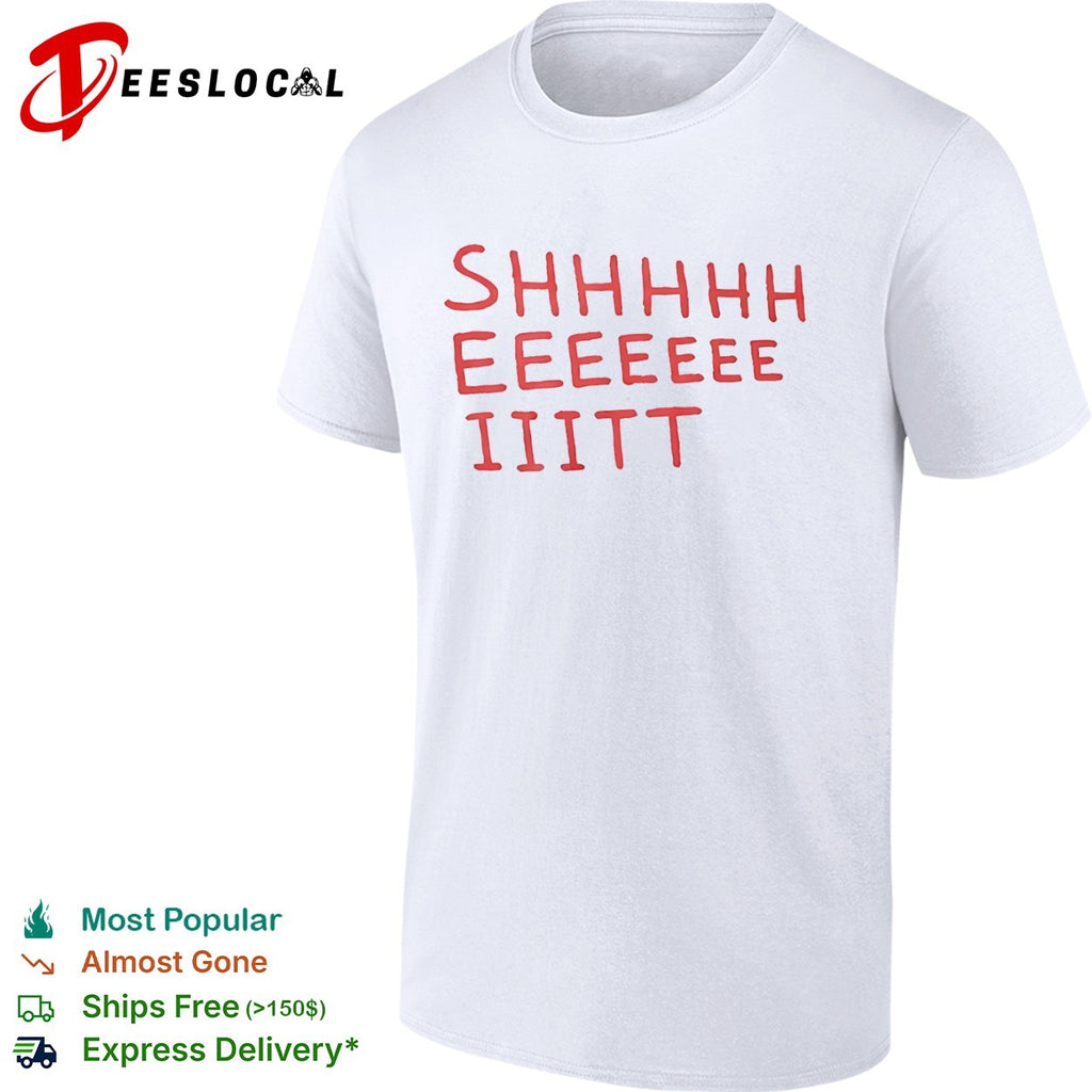 Shhhhh Eeeeee Iiitt Shirt