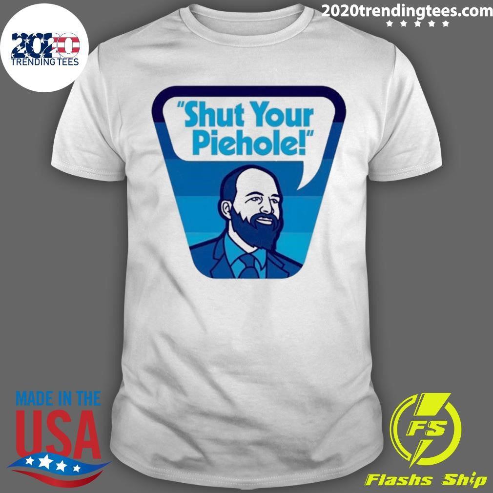 Shut Your Piehole Shirt