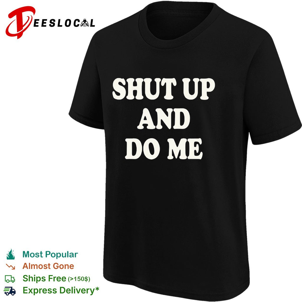 Shut up and do me shirt