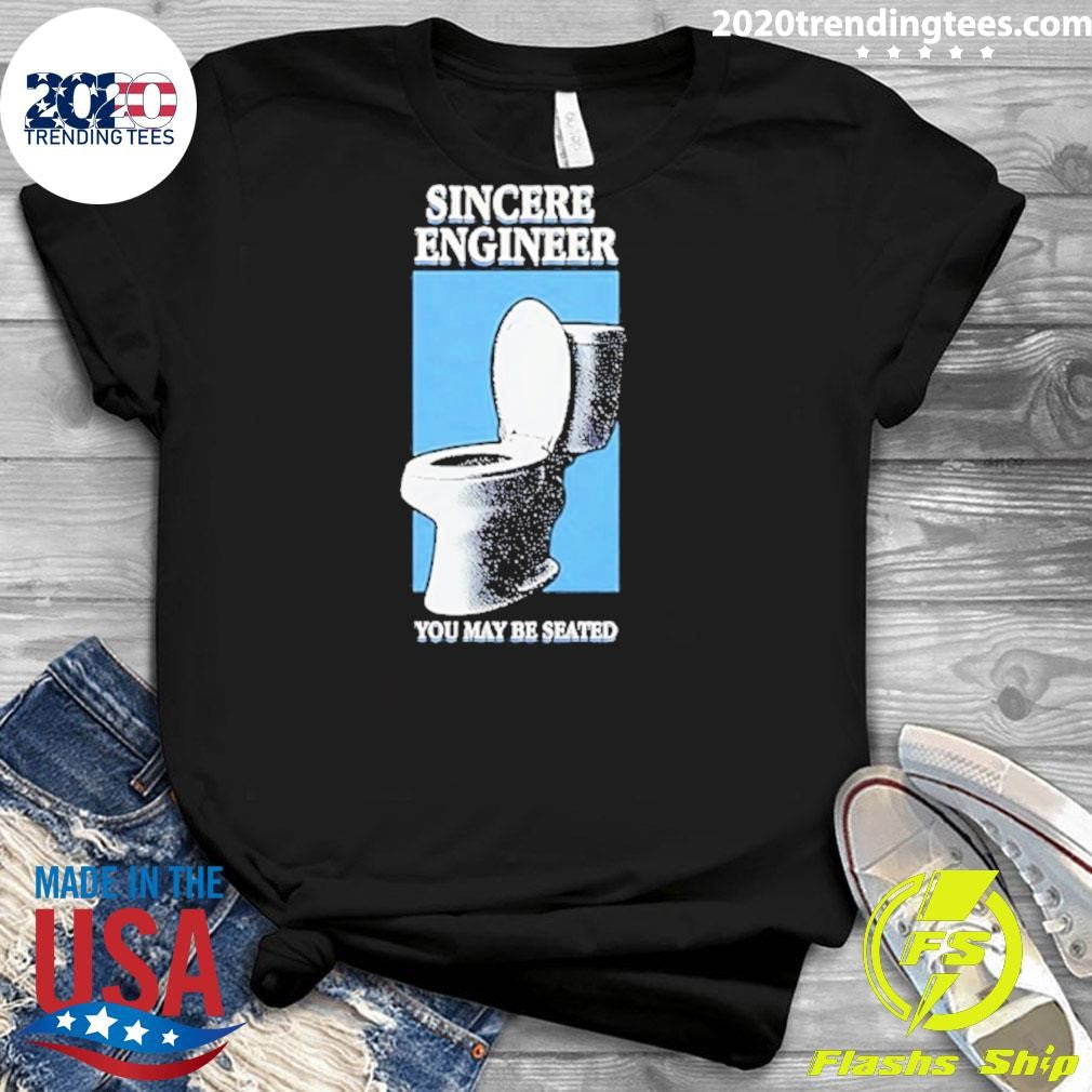Sincere Engineer You May Be Seated Shirt