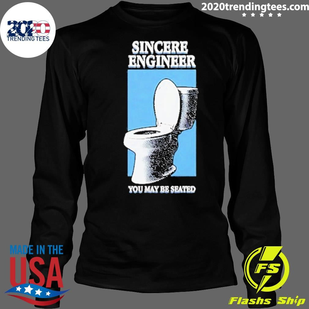 Sincere Engineer You May Be Seated Shirt