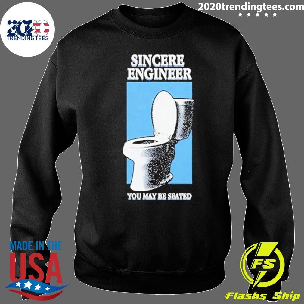 Sincere Engineer You May Be Seated Shirt