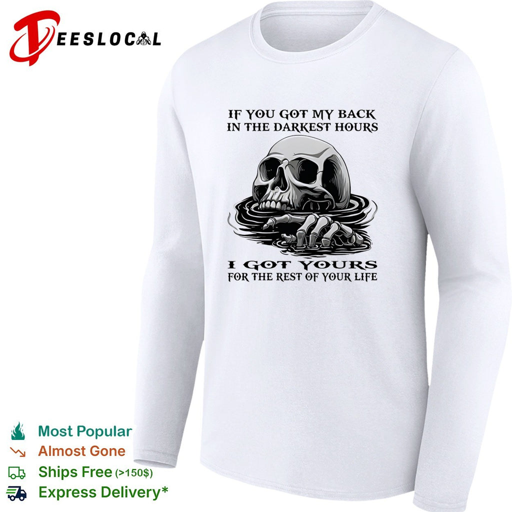 Skull if you got my back in the darkest hours I got yours for the rest of your life shirt