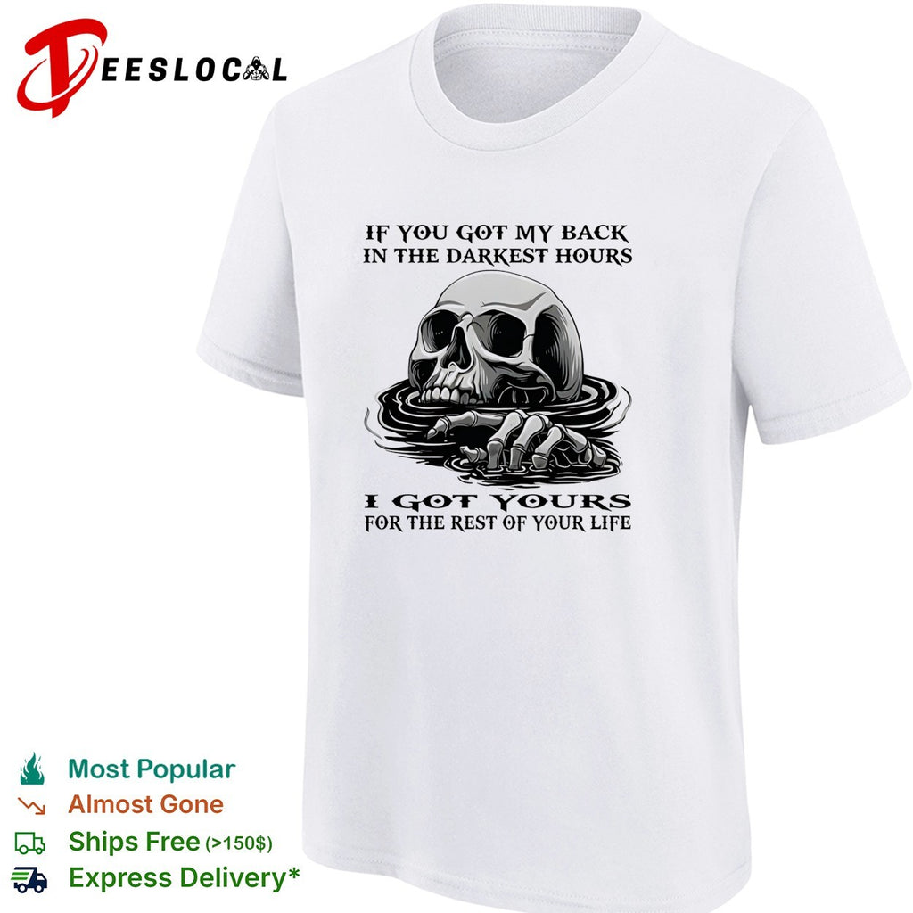 Skull if you got my back in the darkest hours I got yours for the rest of your life shirt