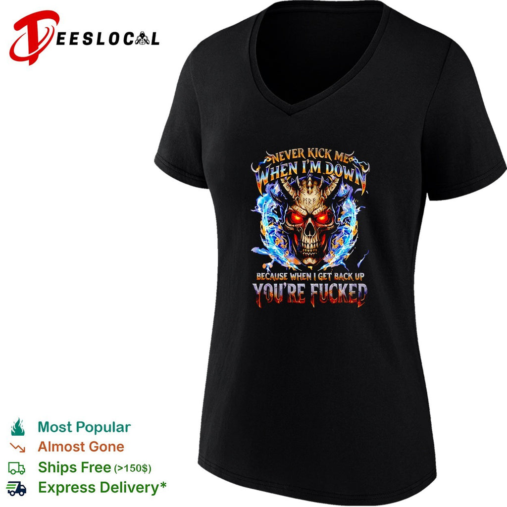Skull never kick me when I’m down because when I get back up you’re fucked shirt