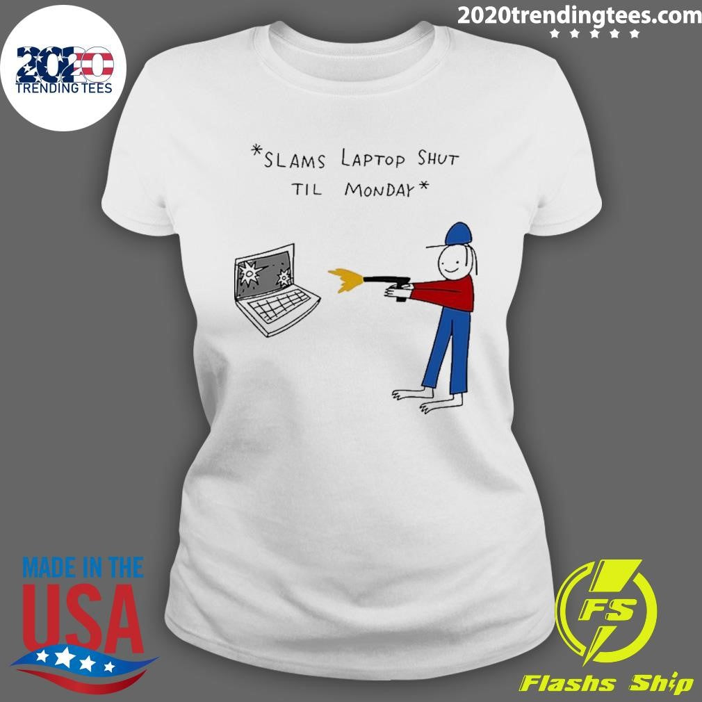Slams Laptop Shut Til Monday Shirt