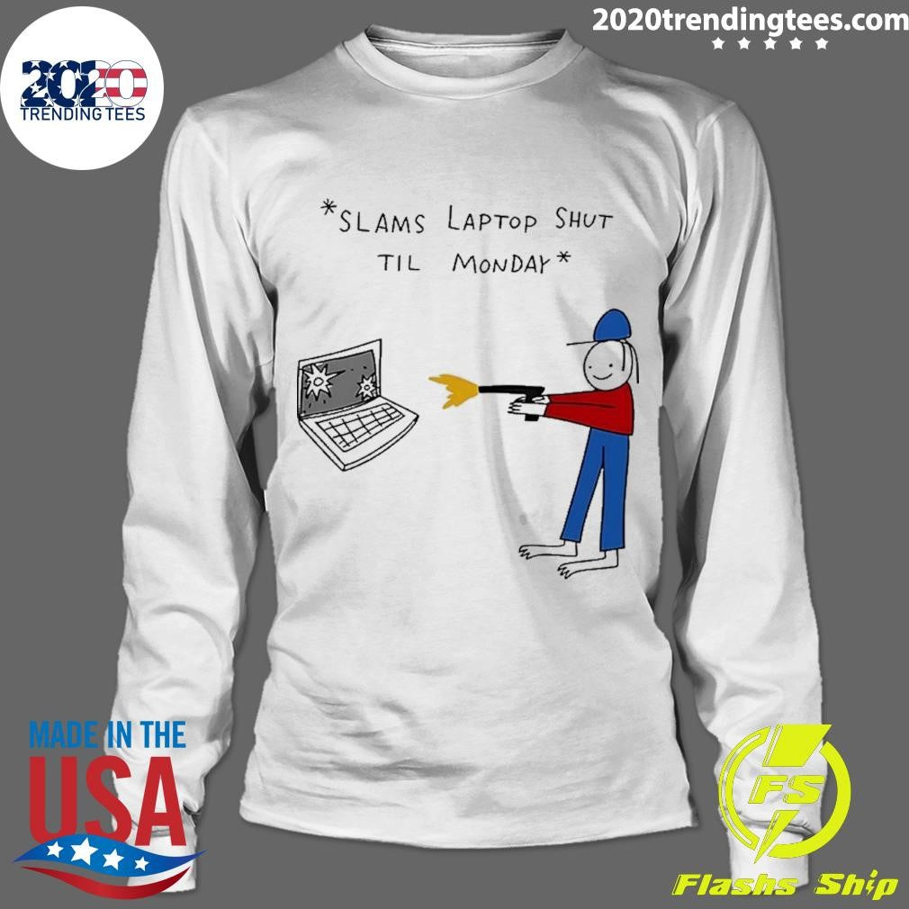 Slams Laptop Shut Til Monday Shirt