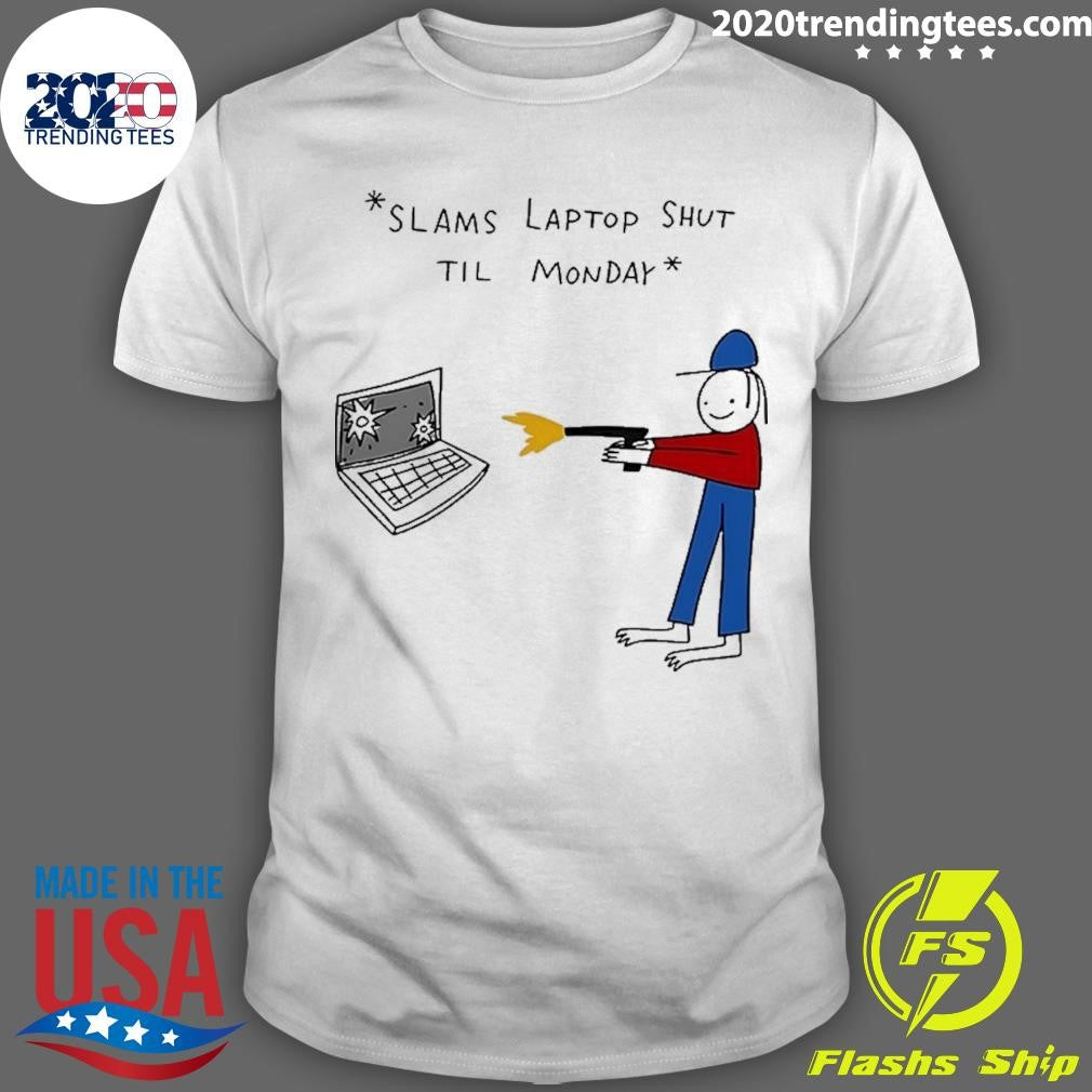 Slams Laptop Shut Til Monday Shirt