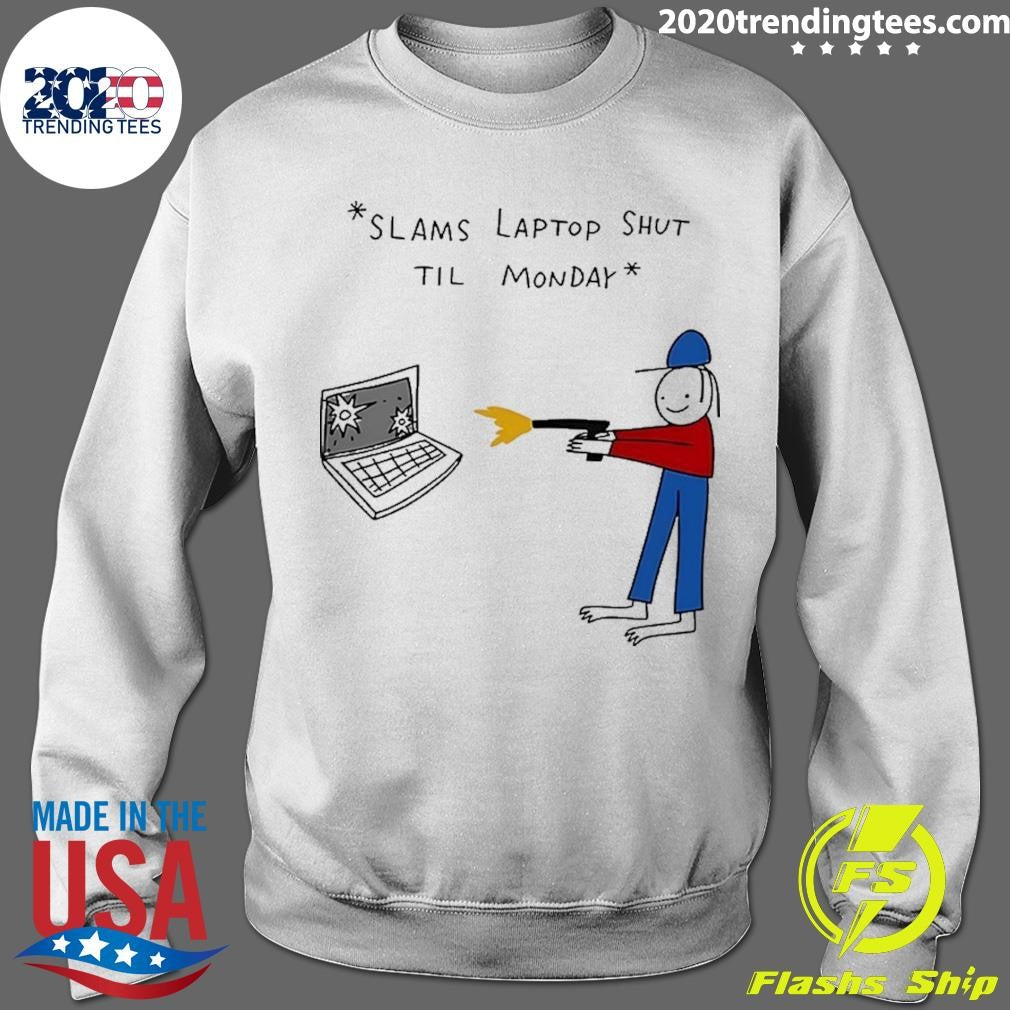 Slams Laptop Shut Til Monday Shirt