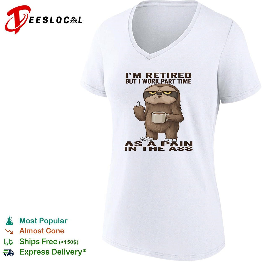 Sloth I’m retired but I work part time as a pain in the ass humor shirt