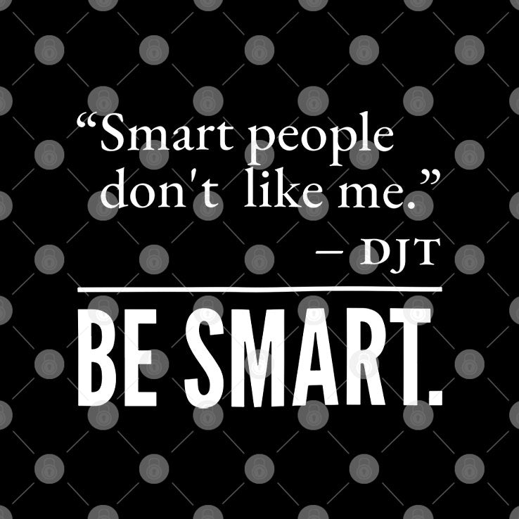 Smart People Don’t Like Me DJT Be Smart T Shirt