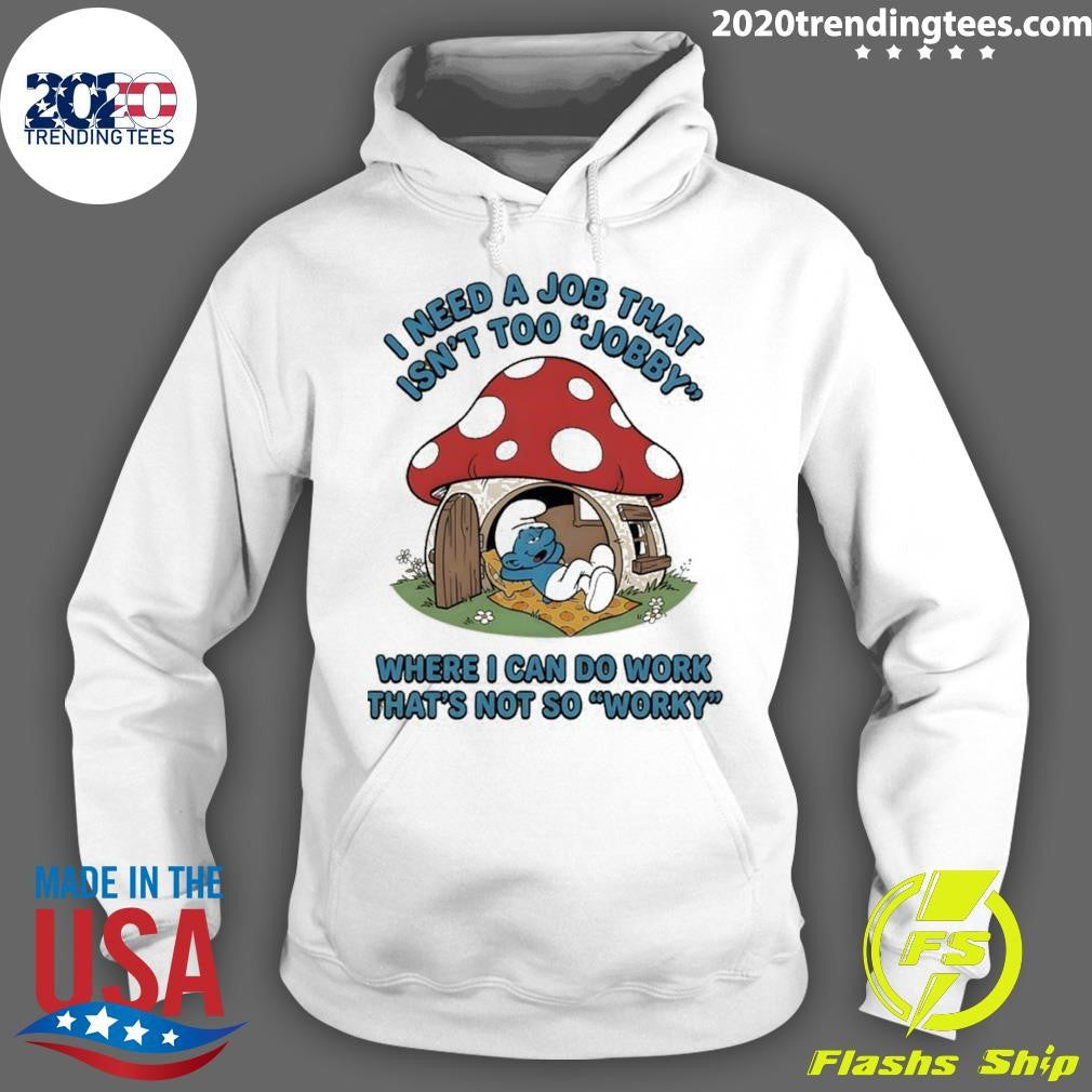Smurf I Need A Job That Isn’t Too Jobby Where I Can Do Work That’s Not So Worky Shirt