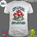Smurf I Need A Job That Isn’t Too Jobby Where I Can Do Work That’s Not So Worky Shirt