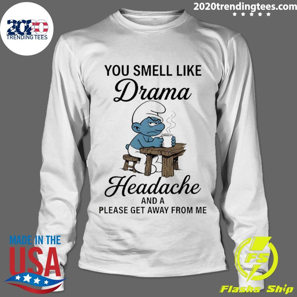 Smurf You Smell Like Drama Headache And A Please Get Away From Me Shirt