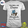 Smurf You Smell Like Drama Headache And A Please Get Away From Me Shirt