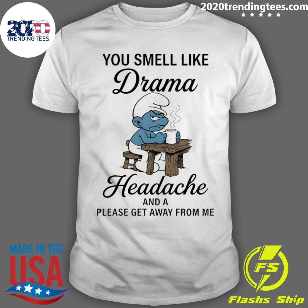Smurf You Smell Like Drama Headache And A Please Get Away From Me Shirt