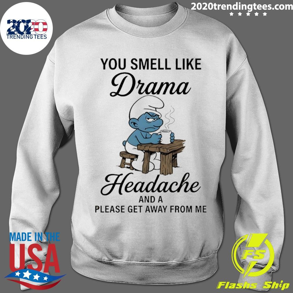 Smurf You Smell Like Drama Headache And A Please Get Away From Me Shirt