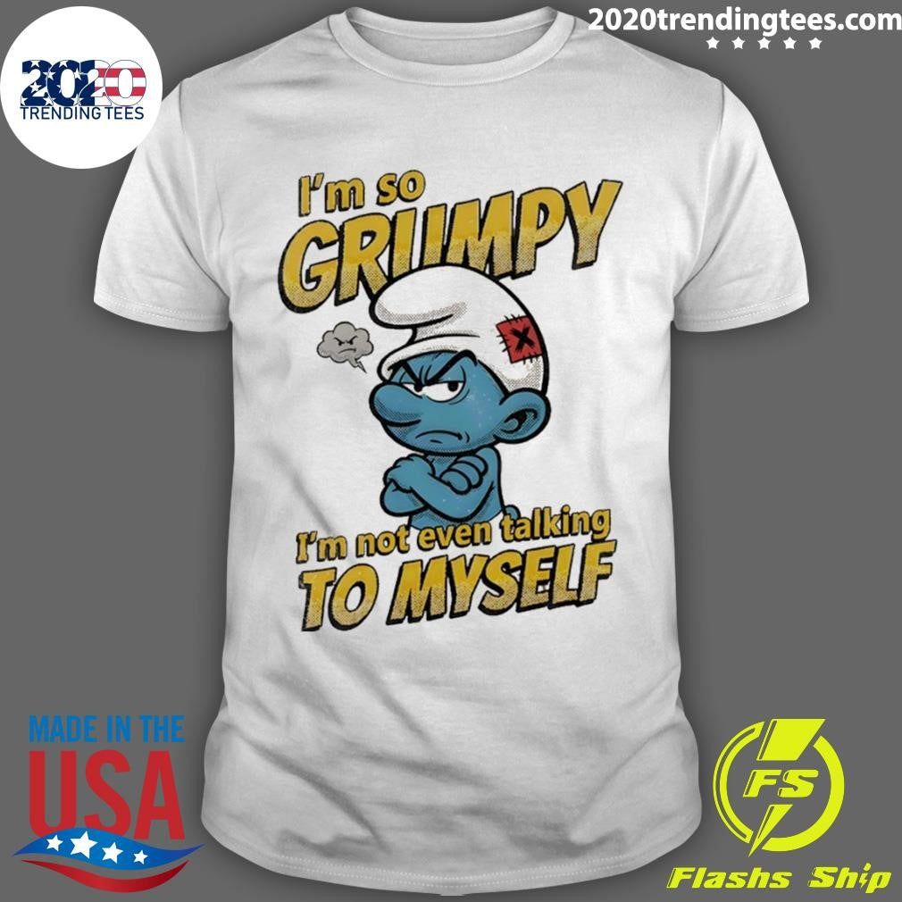 Smurfs I’m So Grumpy I’m Not Even Talking To Myself Shirt