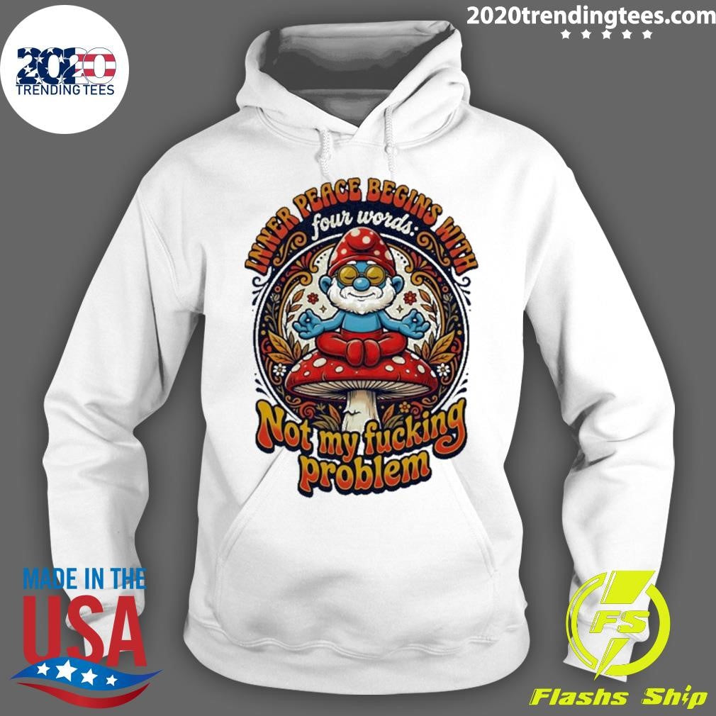 Smurfs Inner Peace Begins With Four Words Not My Fucking Problem Shirt
