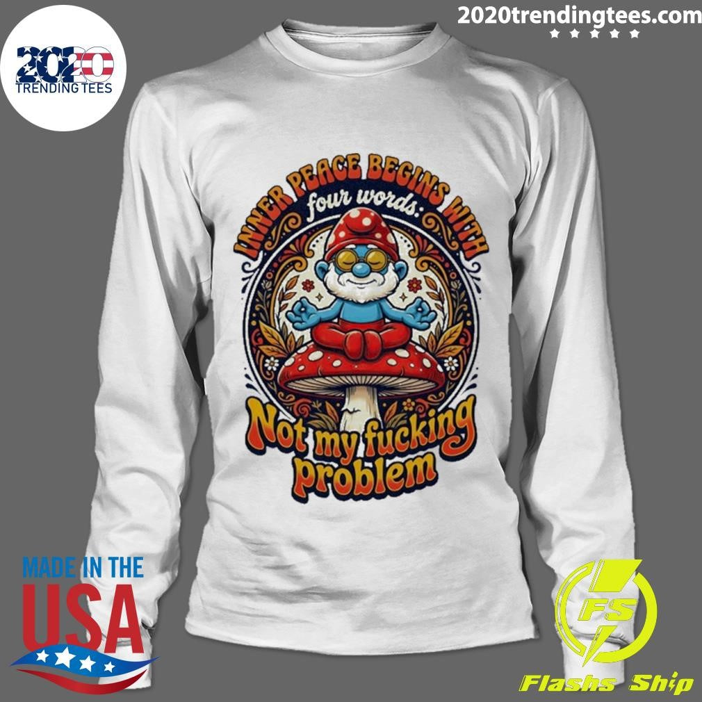 Smurfs Inner Peace Begins With Four Words Not My Fucking Problem Shirt