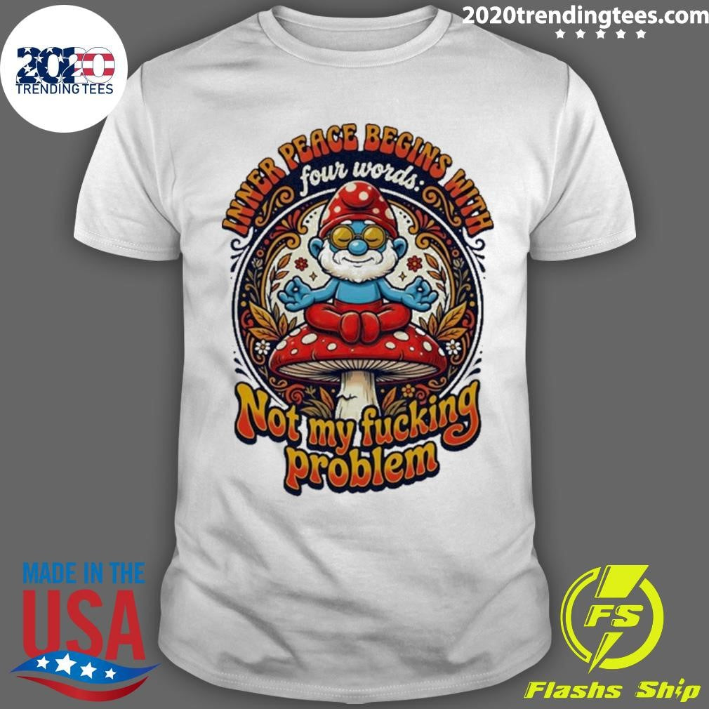 Smurfs Inner Peace Begins With Four Words Not My Fucking Problem Shirt