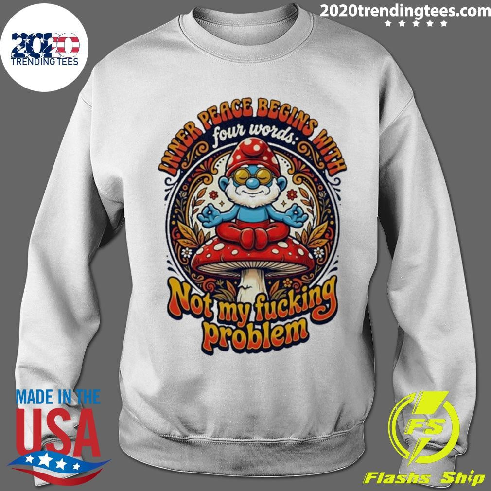 Smurfs Inner Peace Begins With Four Words Not My Fucking Problem Shirt