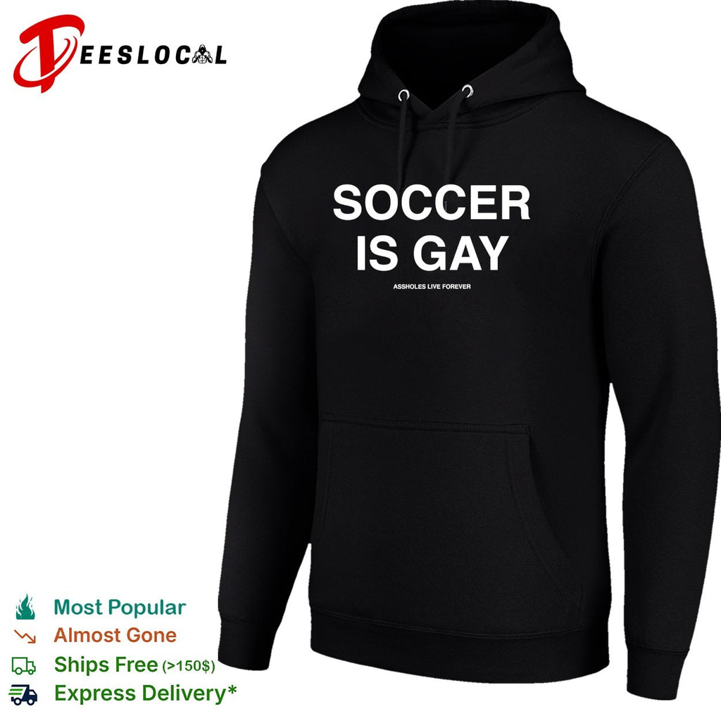 Soccer is gay Assholes live forever shirt
