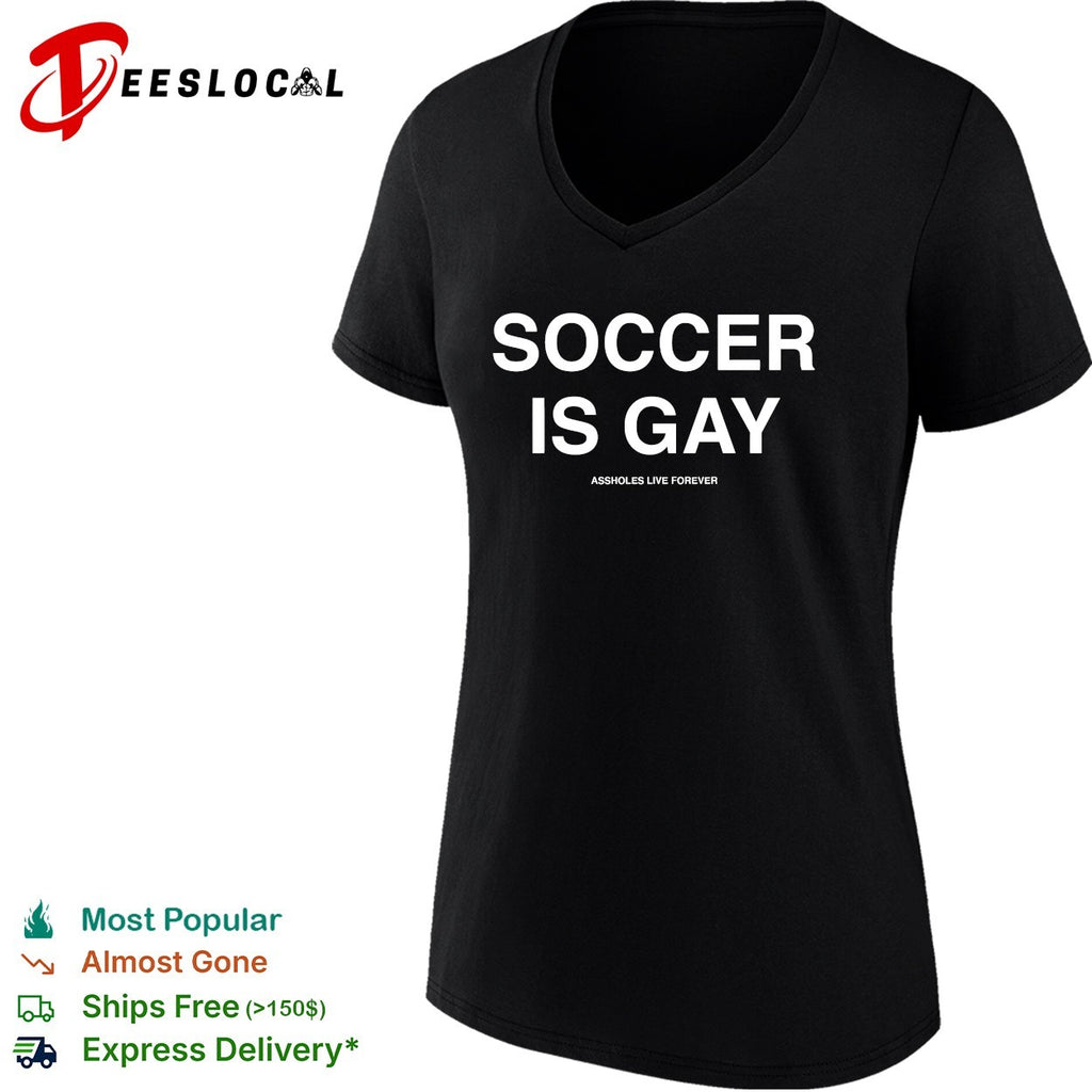 Soccer is gay Assholes live forever shirt