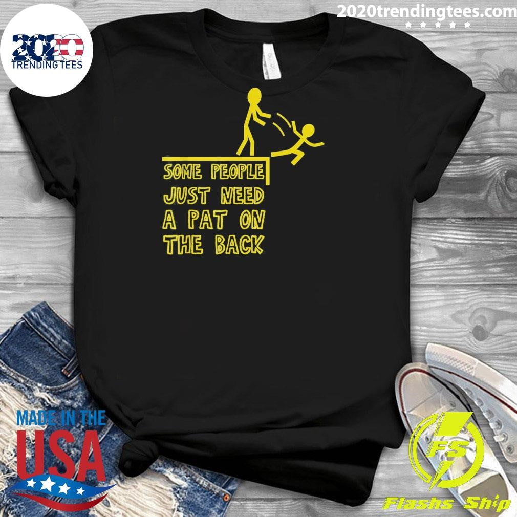 Some People Just Need A Pat On The Back People Humor Tee Shirt