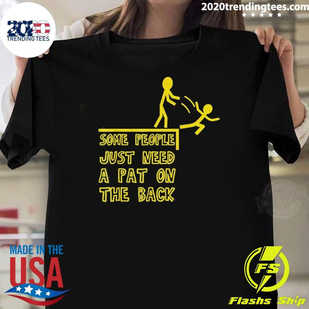Some People Just Need A Pat On The Back People Humor Tee Shirt