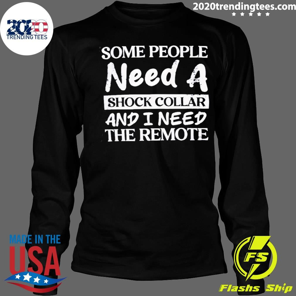 Some People Need A Shock Collar And I Need The Remote Joke Tee Outfit Shirt