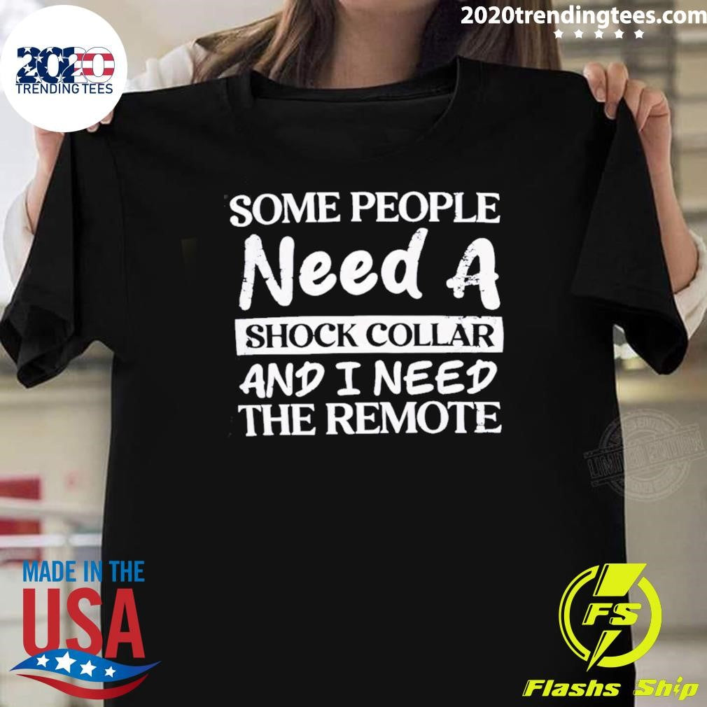 Some People Need A Shock Collar And I Need The Remote Joke Tee Outfit Shirt