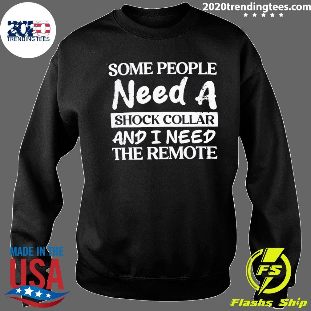 Some People Need A Shock Collar And I Need The Remote Joke Tee Outfit Shirt