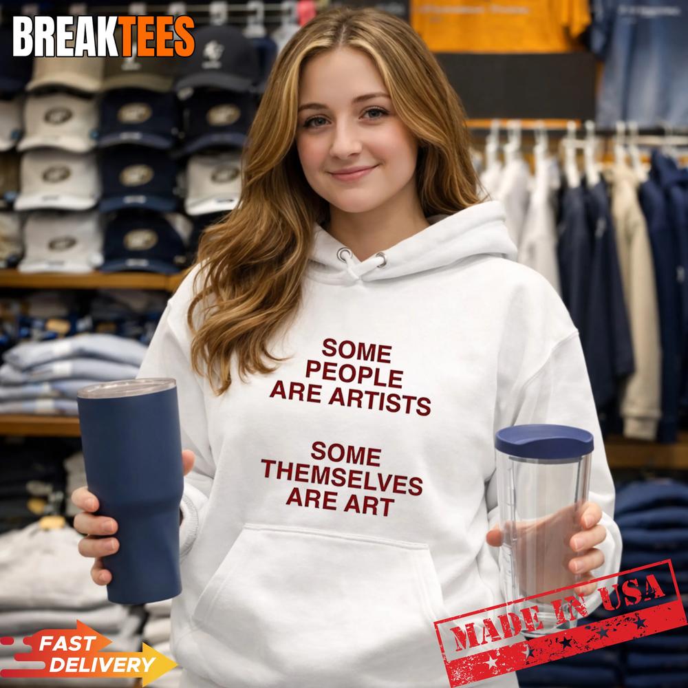 Some people are artists some themselves are art T-Shirt