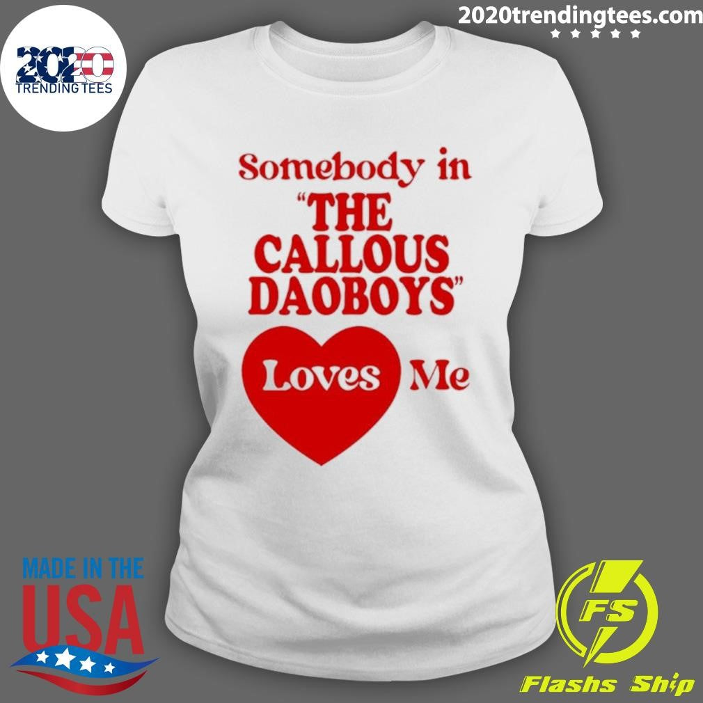 Somebody In The Callous Daoboys Loves Me Shirt