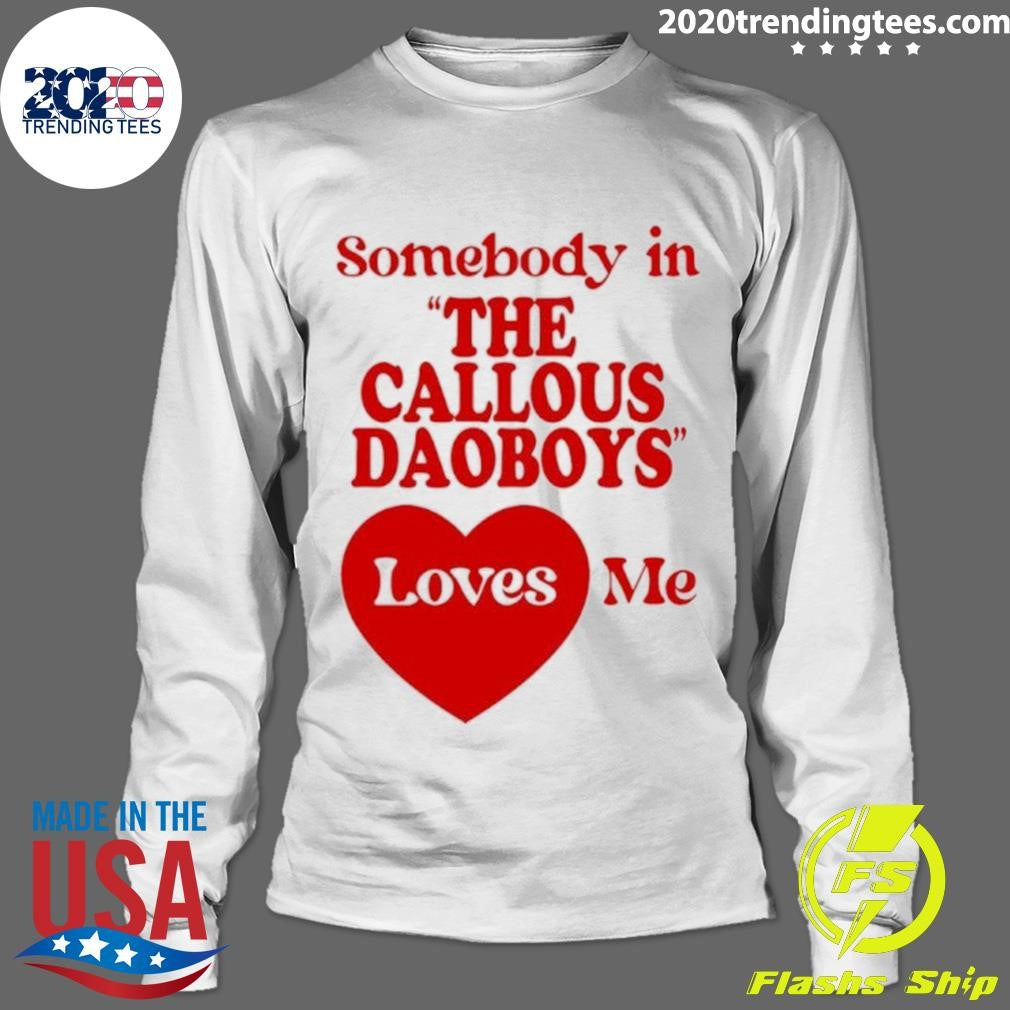 Somebody In The Callous Daoboys Loves Me Shirt