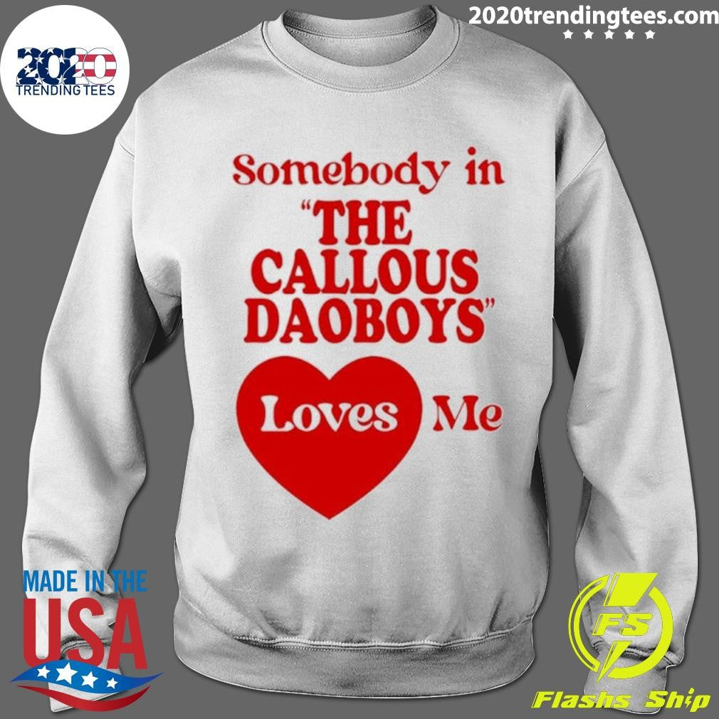 Somebody In The Callous Daoboys Loves Me Shirt