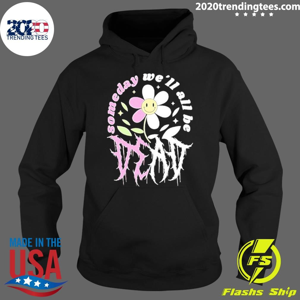 Someday We’ll All Be Dead Shirt