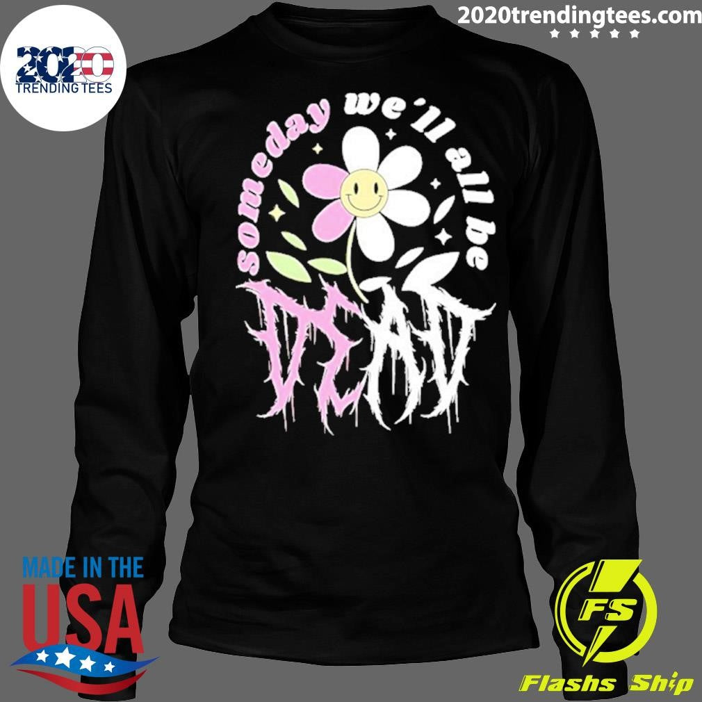 Someday We’ll All Be Dead Shirt