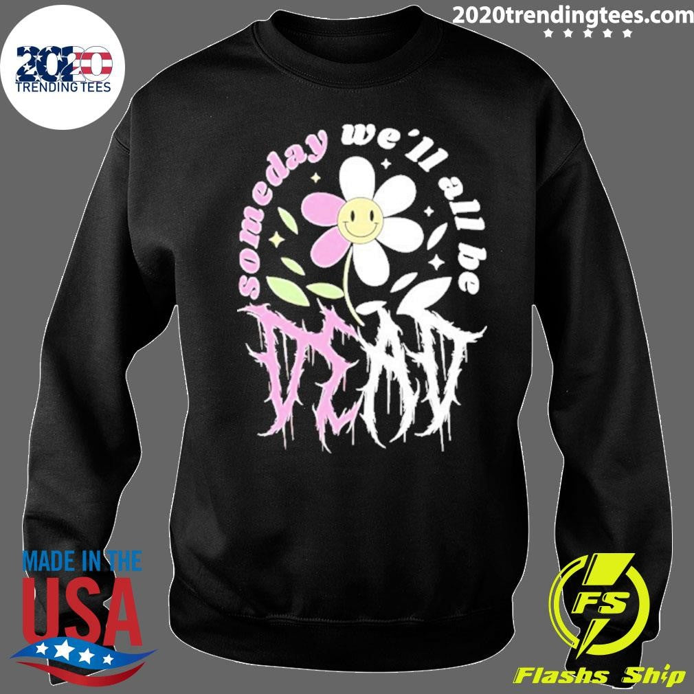 Someday We’ll All Be Dead Shirt