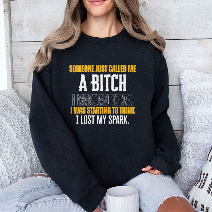 Someone Just Called Me A Bitch I Needed That I Was Starting To Think I Lost My Spark Shirt