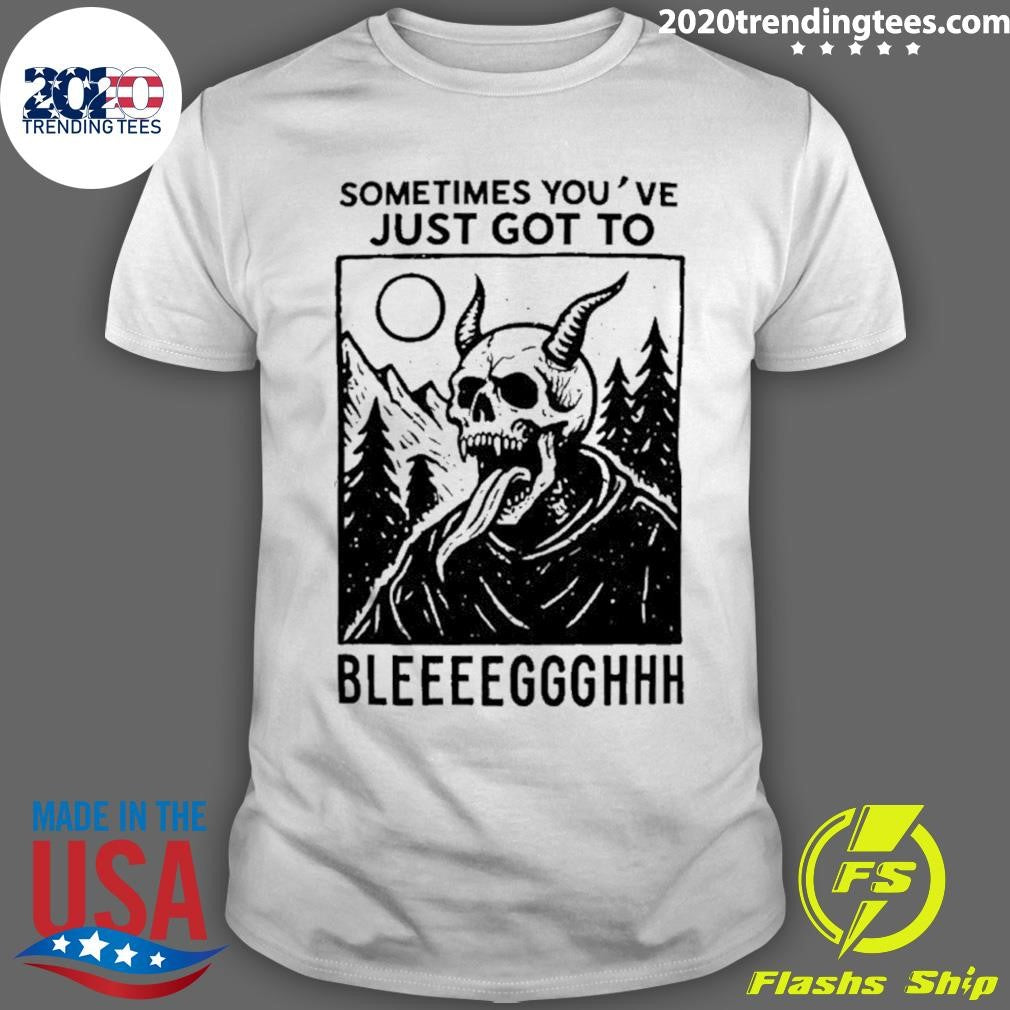 Sometimes You’ve Just Gotta Blegh Devil Skull Shirt