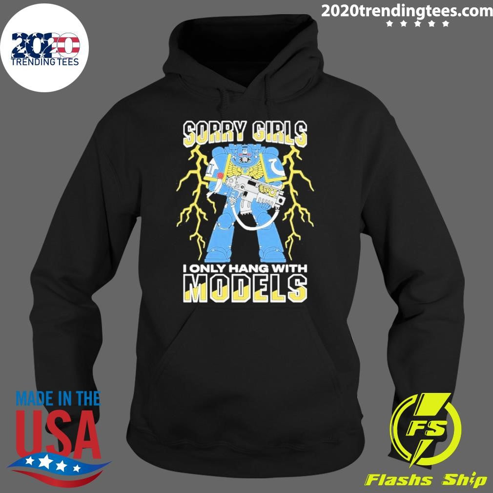 Sorry Girls I Only Hang With War Models Shirt