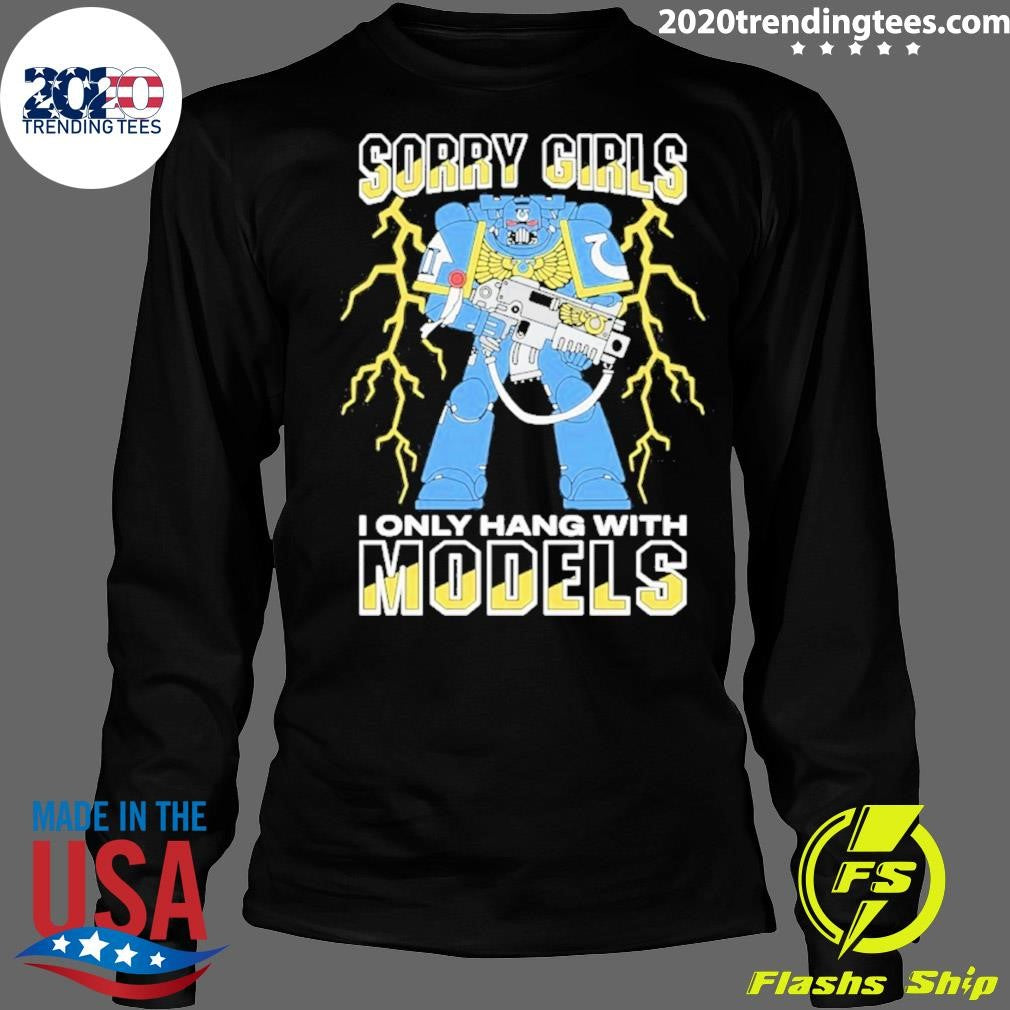 Sorry Girls I Only Hang With War Models Shirt