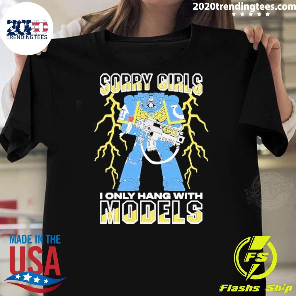 Sorry Girls I Only Hang With War Models Shirt