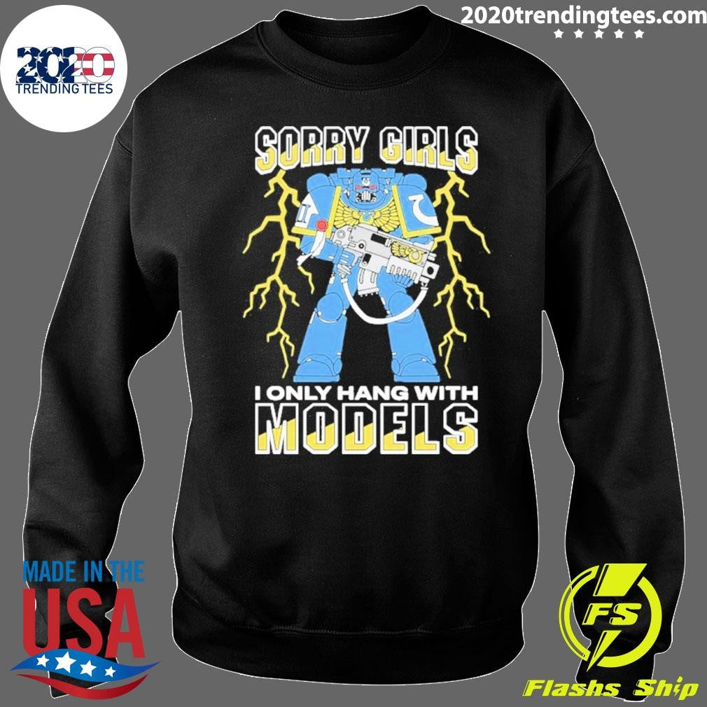 Sorry Girls I Only Hang With War Models Shirt