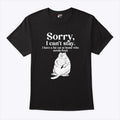 Sorry I Can’t Stay I Have A Fat Cat At Home Who Needs Food T Shirt