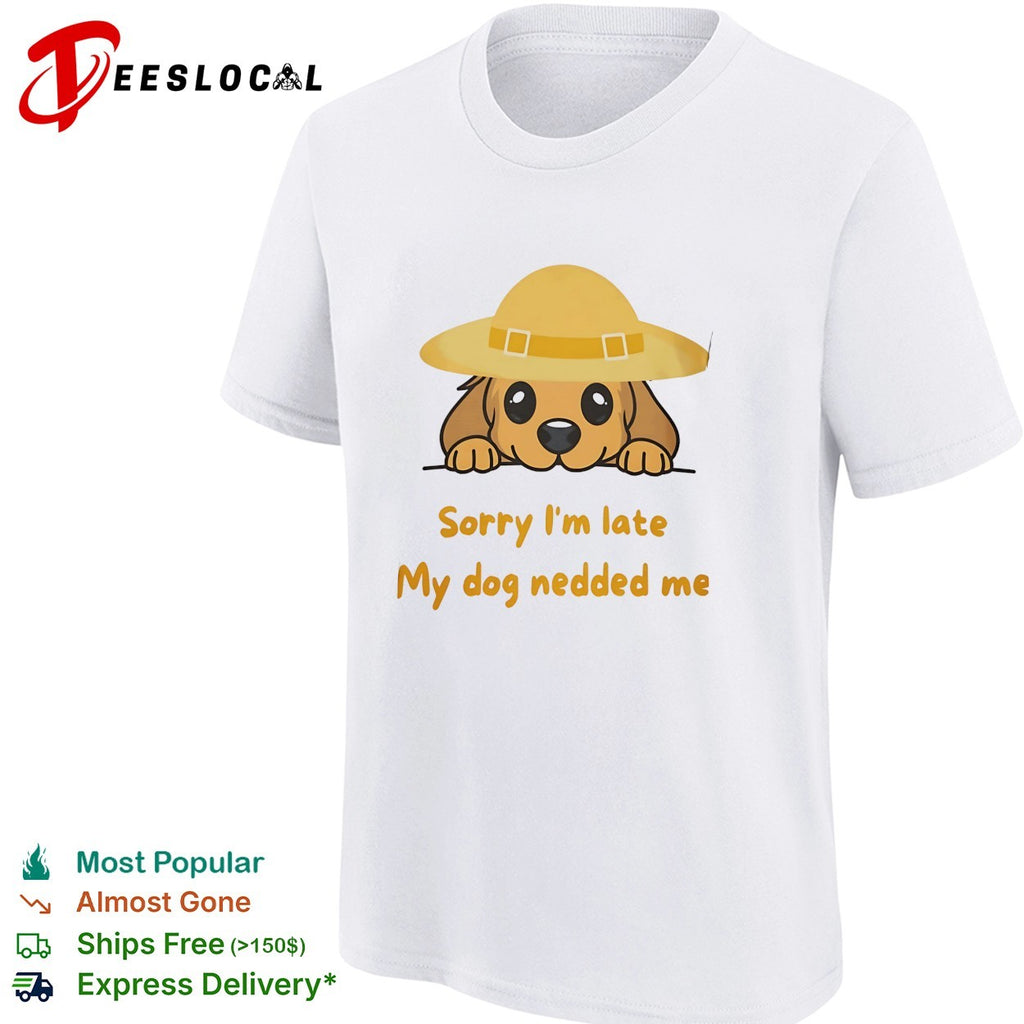 Sorry I am late my dog nedded me Cute Puppy Pet Lover Funny Cartoon Animal shirt